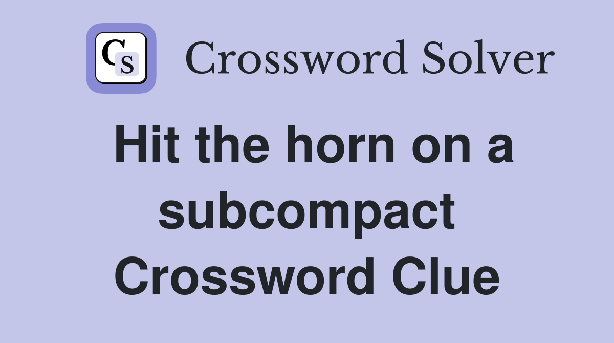 Hit the horn on a subcompact Crossword Clue