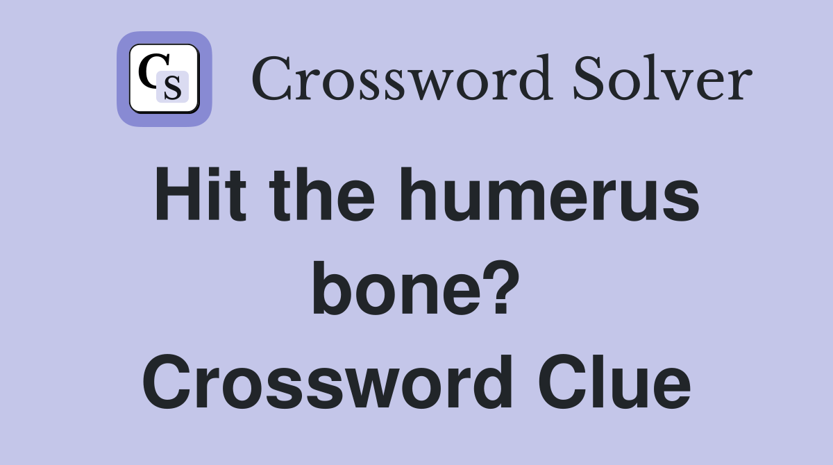 Hit the humerus bone? Crossword Clue