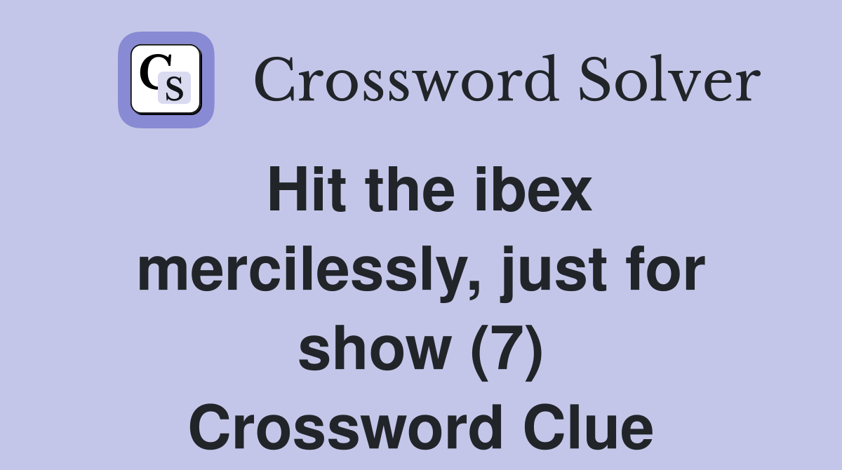 Hit the ibex mercilessly, just for show (7) Crossword Clue