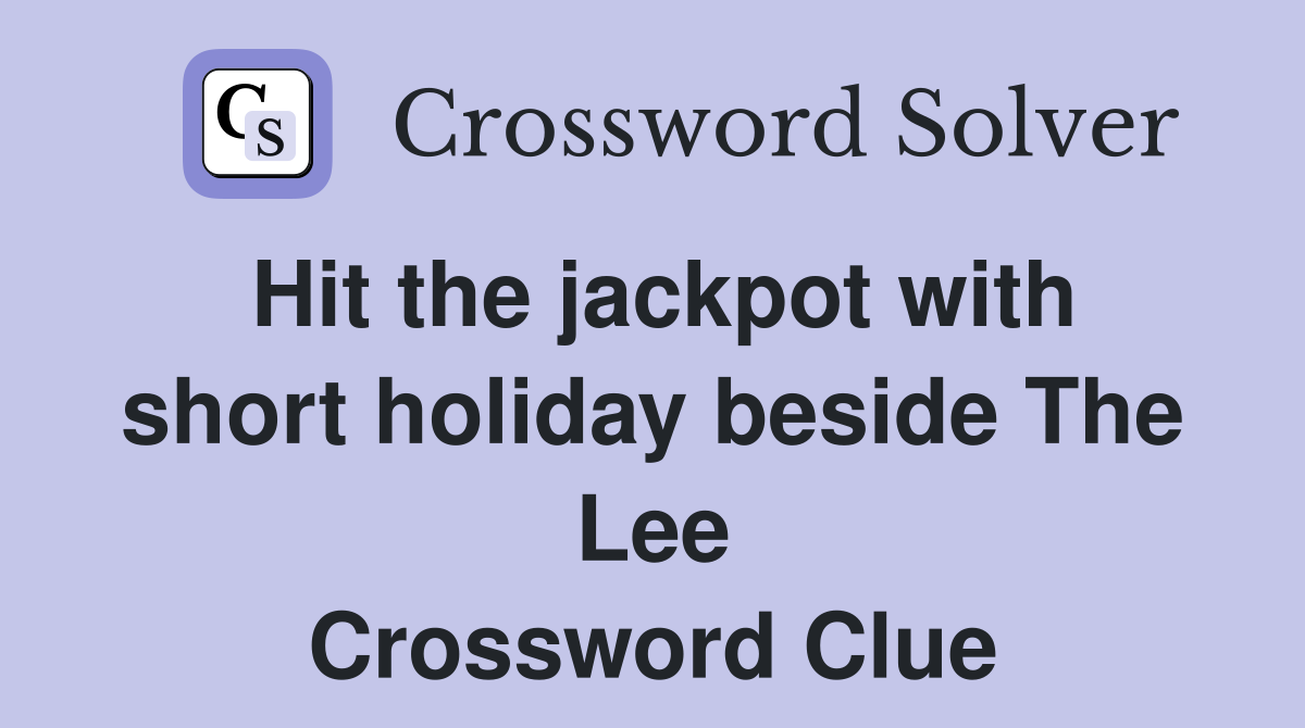 Hit the jackpot with short holiday beside The Lee Crossword Clue