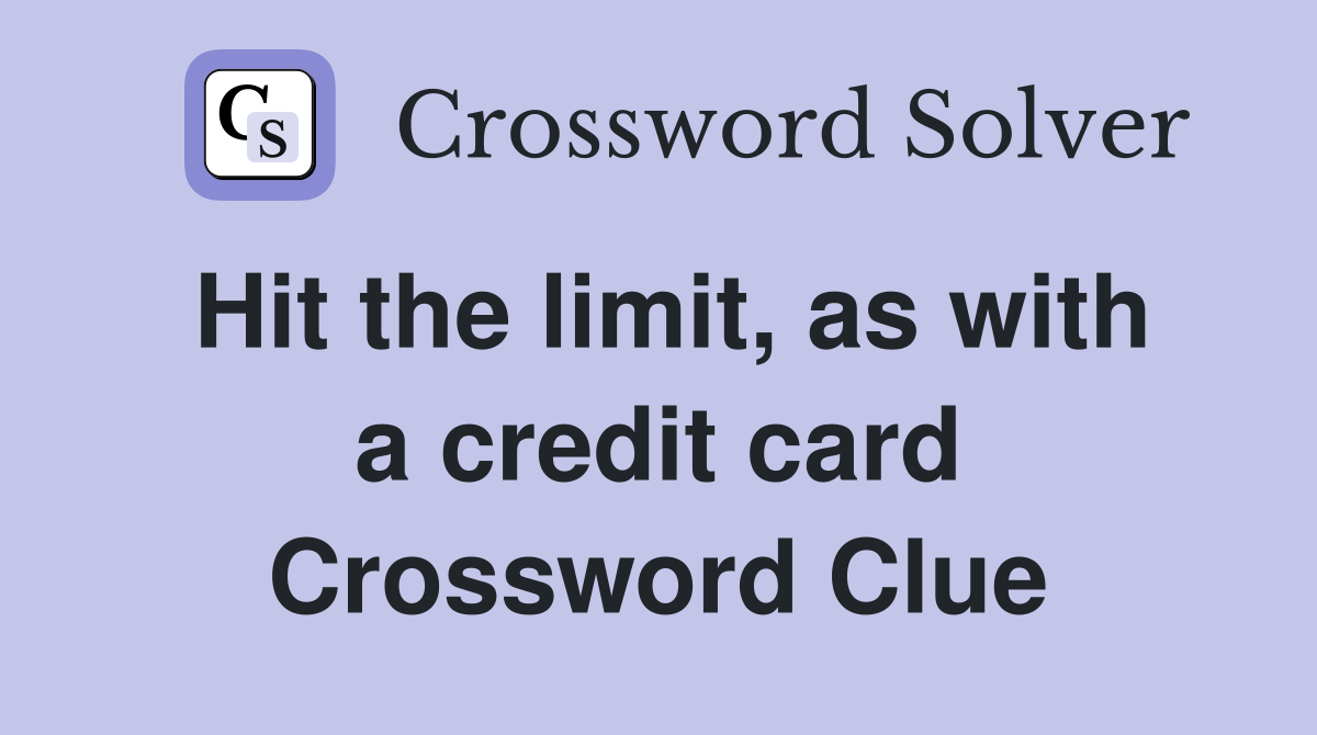 Hit the limit, as with a credit card Crossword Clue