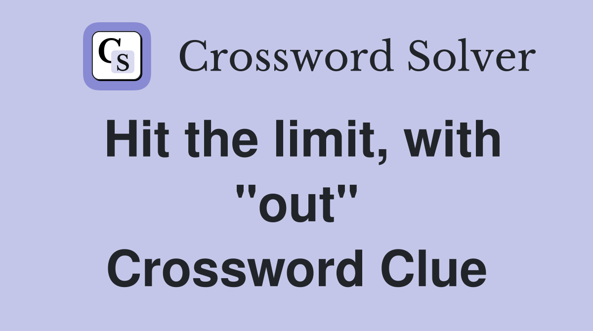 Hit the limit, with "out" Crossword Clue