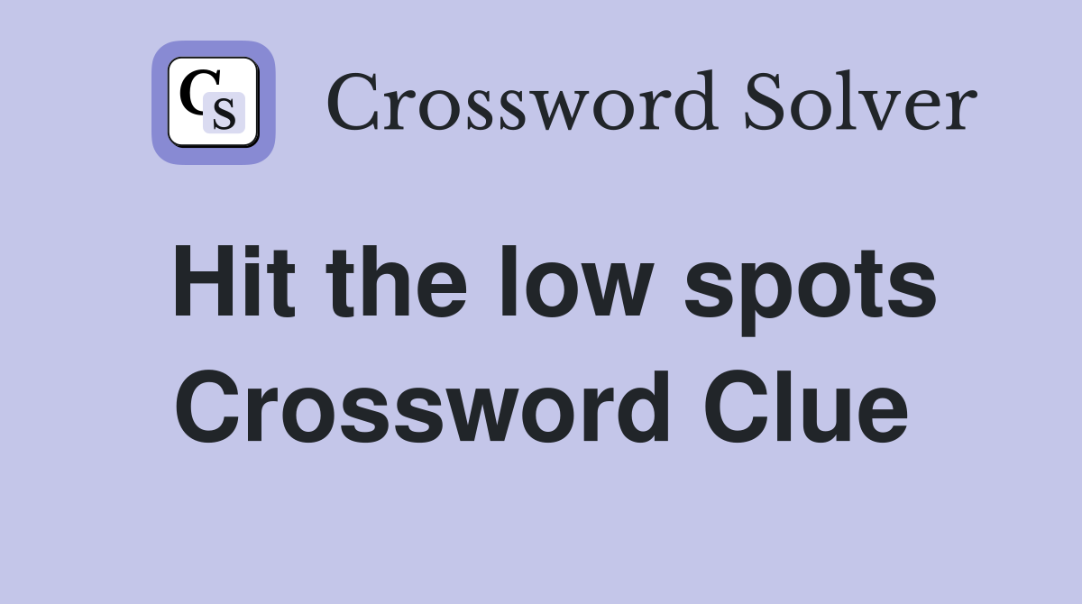 Hit the low spots Crossword Clue