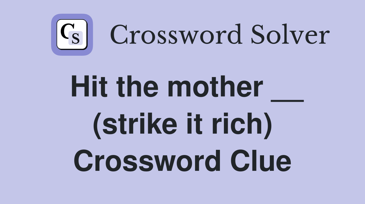 Hit the mother __ (strike it rich) Crossword Clue