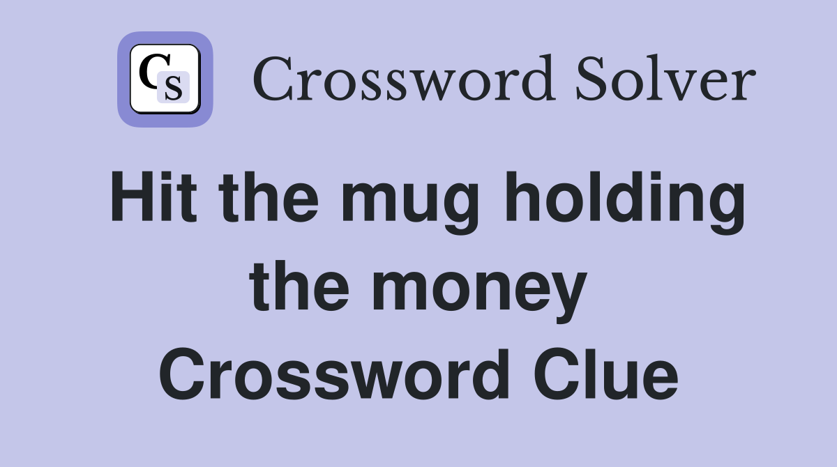 Hit the mug holding the money Crossword Clue