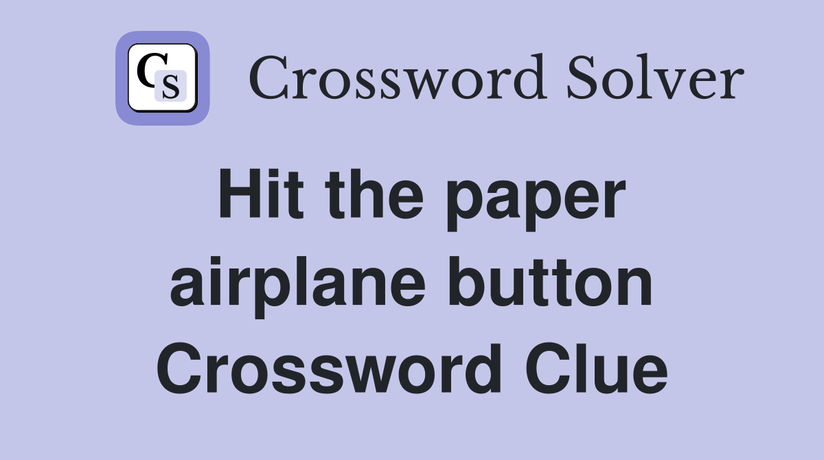 Hit the paper airplane button Crossword Clue