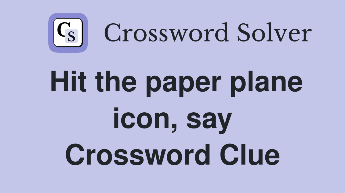 Hit the paper plane icon, say Crossword Clue