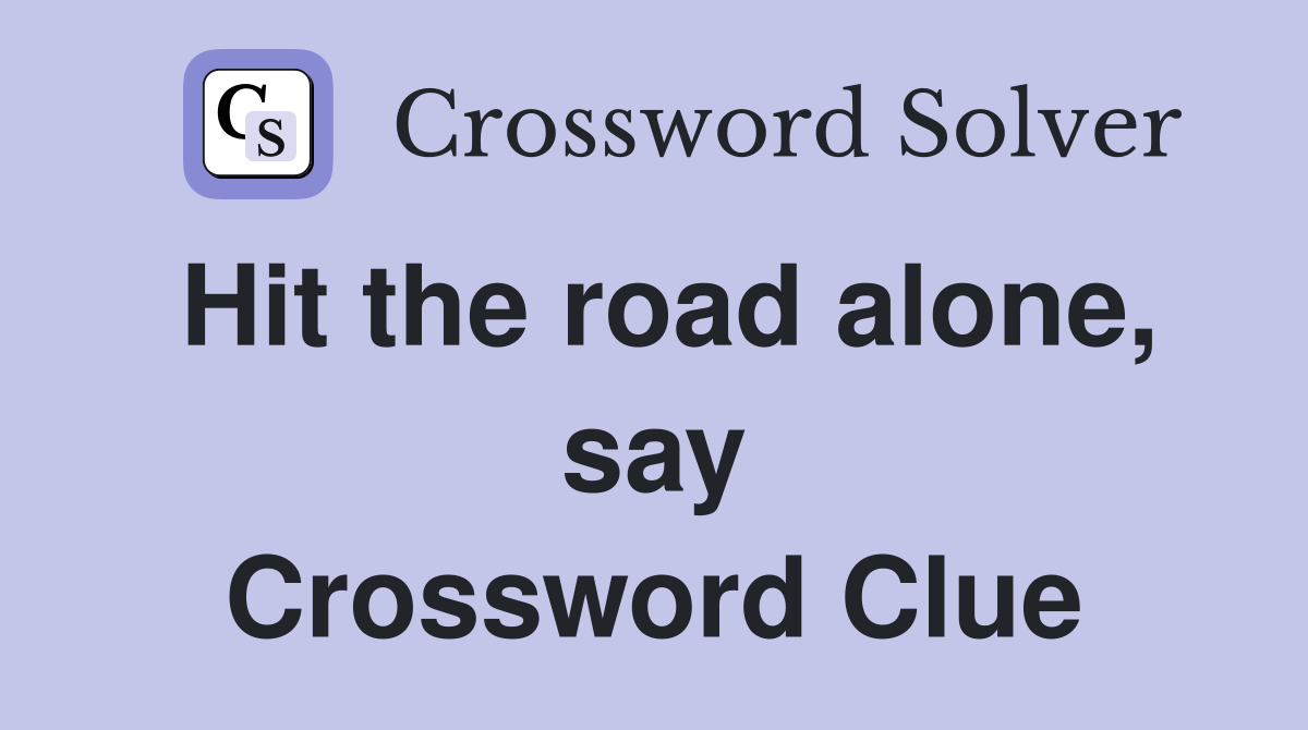 Hit the road alone, say Crossword Clue