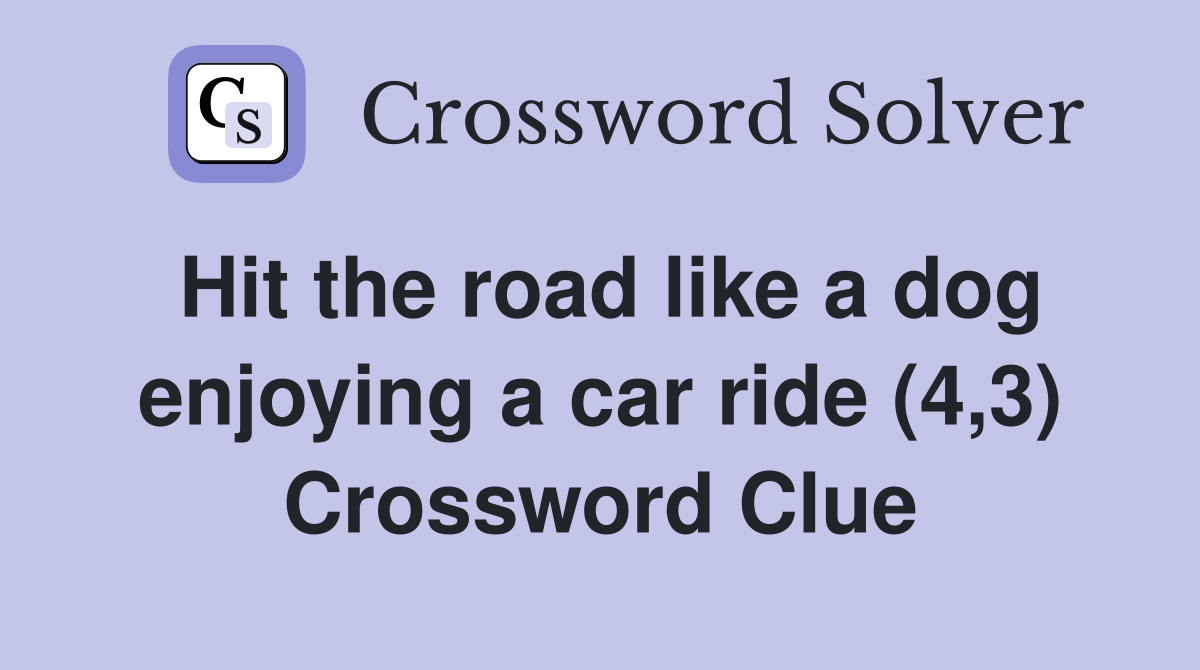 Hit the road like a dog enjoying a car ride (4,3) Crossword Clue