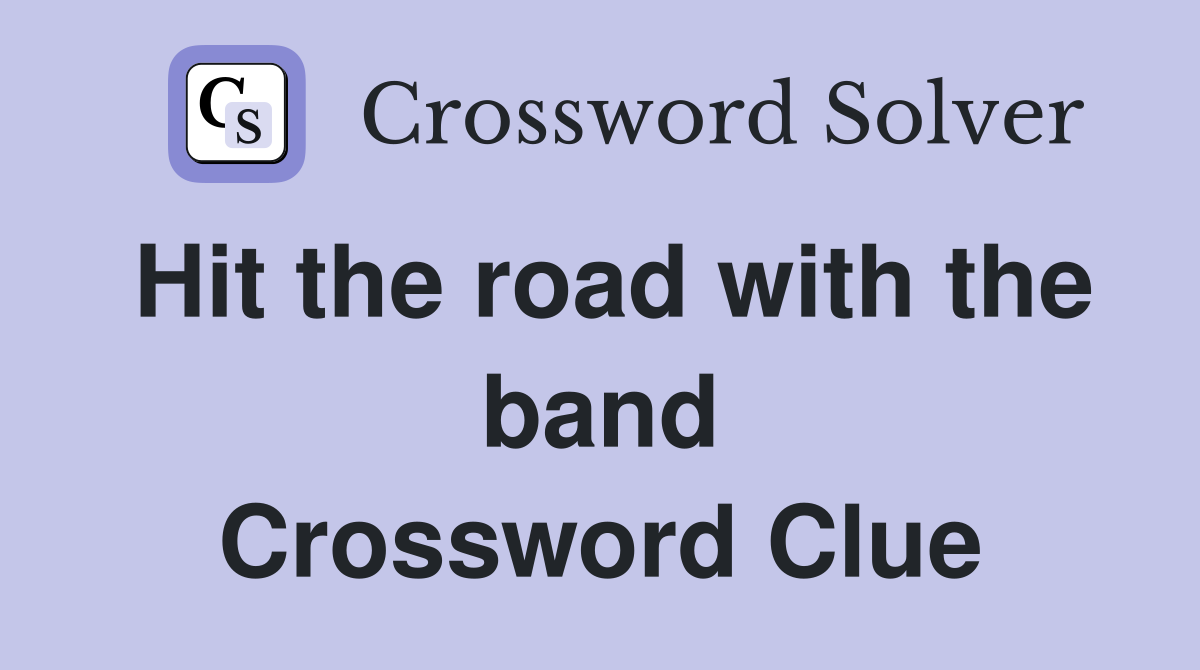 Hit the road with the band Crossword Clue