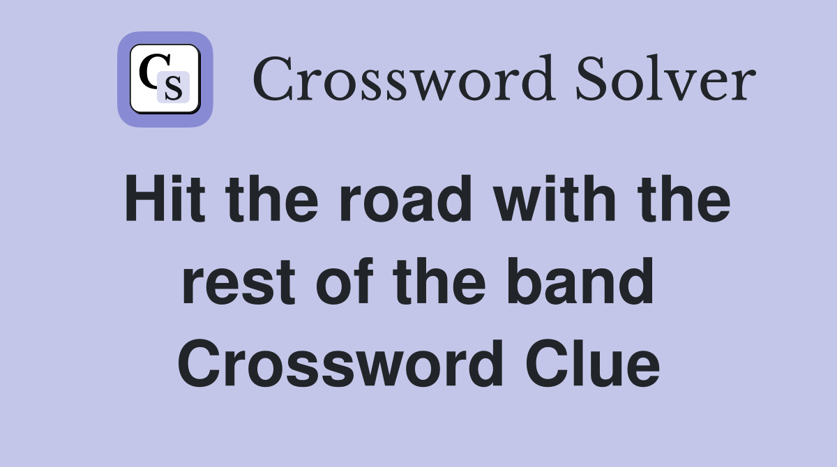Hit the road with the rest of the band Crossword Clue