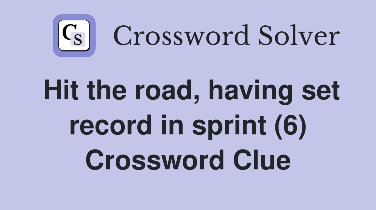 Hit the road, having set record in sprint (6) Crossword Clue