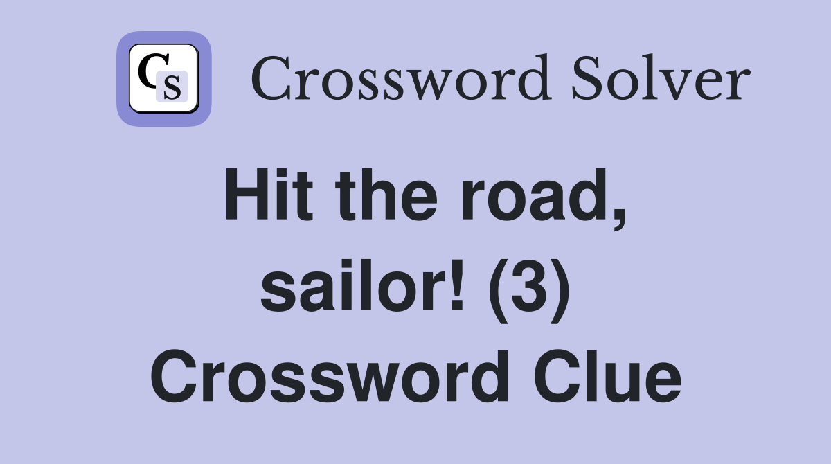 Hit the road, sailor! (3) Crossword Clue