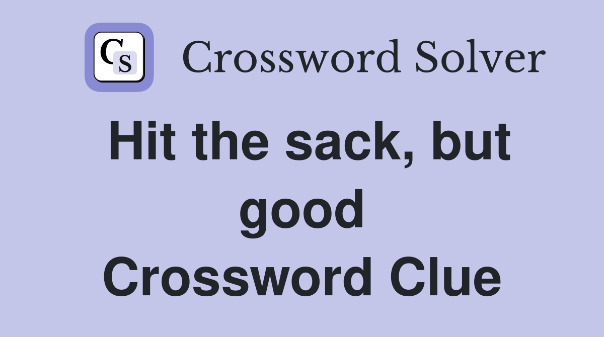 Hit the sack, but good Crossword Clue