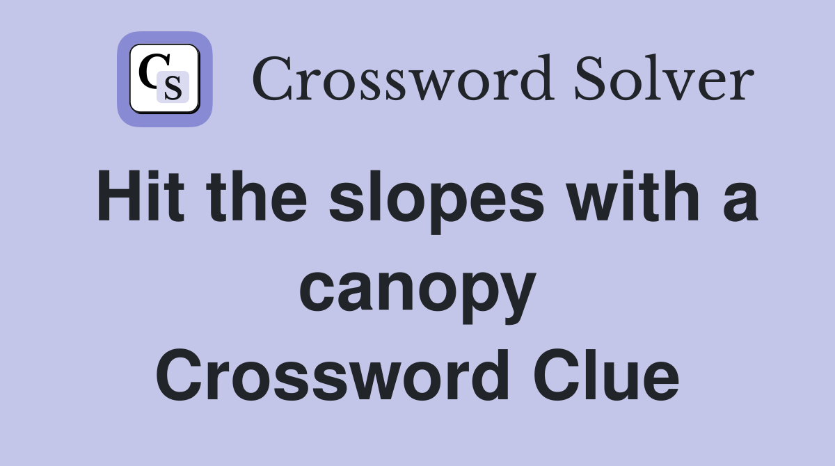 Hit the slopes with a canopy Crossword Clue