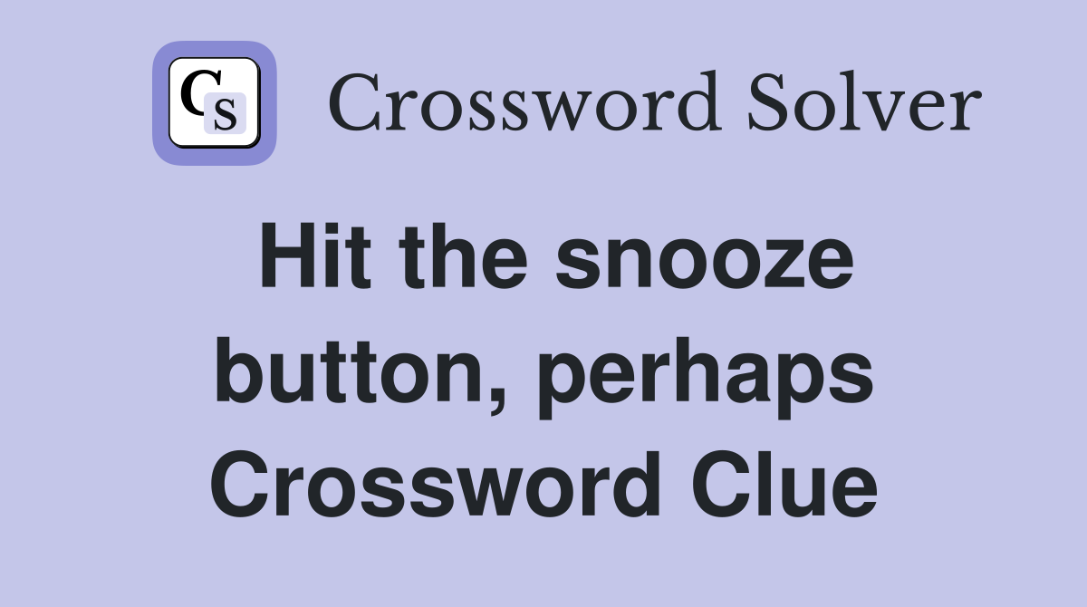 Hit the snooze button, perhaps Crossword Clue