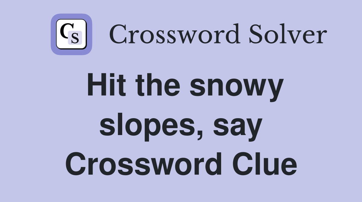 Hit the snowy slopes, say Crossword Clue