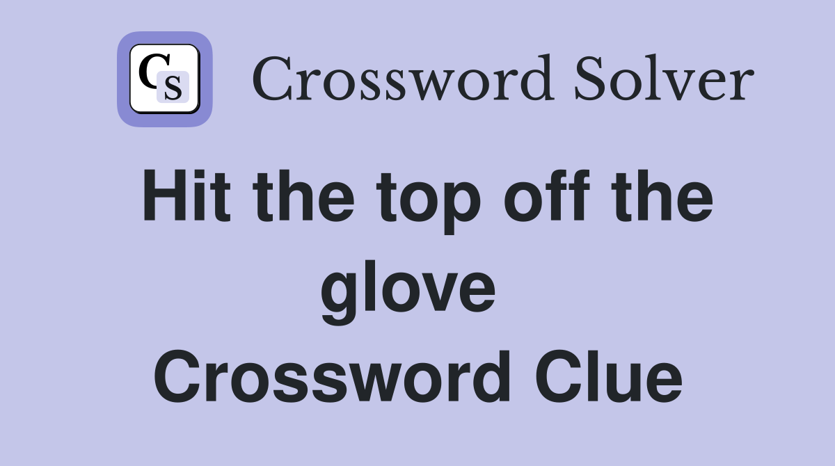 Hit the top off the glove  Crossword Clue
