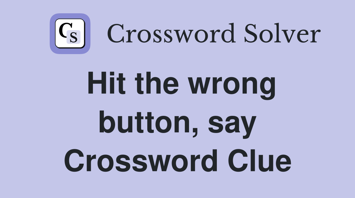 Hit the wrong button, say Crossword Clue