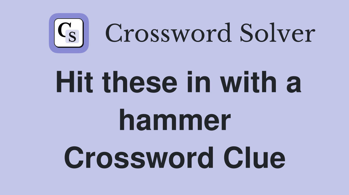 Hit these in with a hammer Crossword Clue