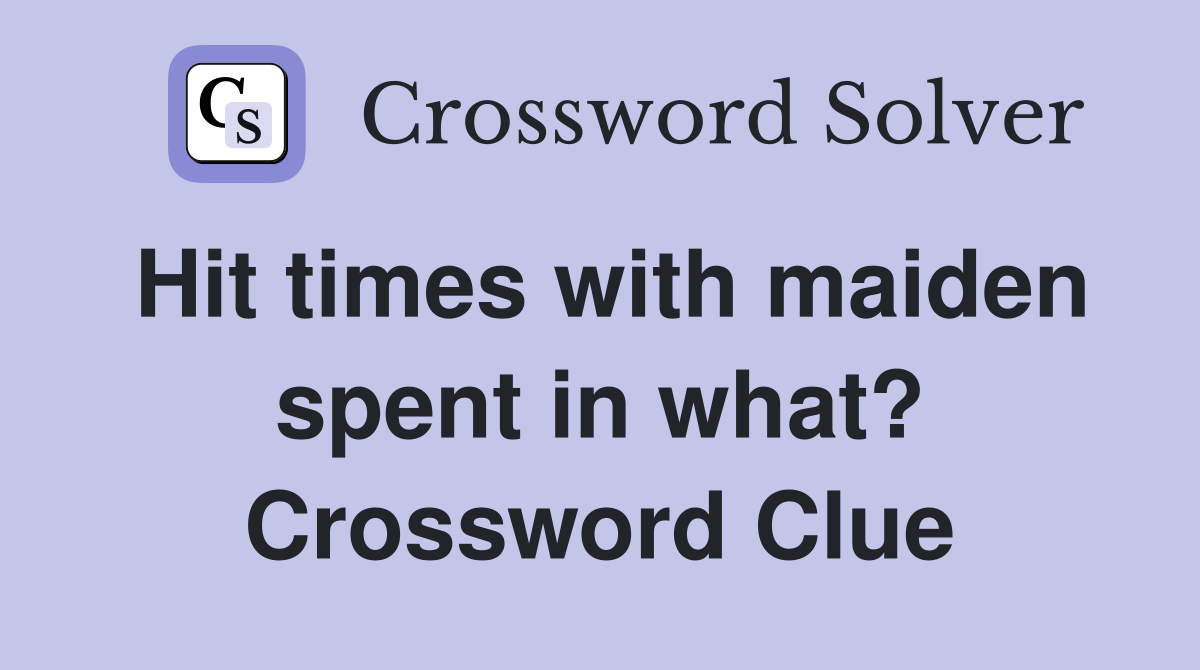 Hit times with maiden spent in what? Crossword Clue