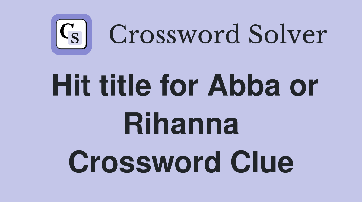 Hit title for Abba or Rihanna Crossword Clue