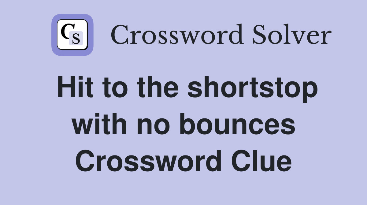 Hit to the shortstop with no bounces Crossword Clue