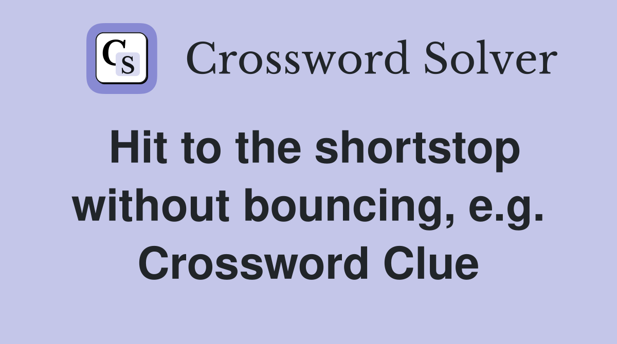 Hit to the shortstop without bouncing, e.g. Crossword Clue
