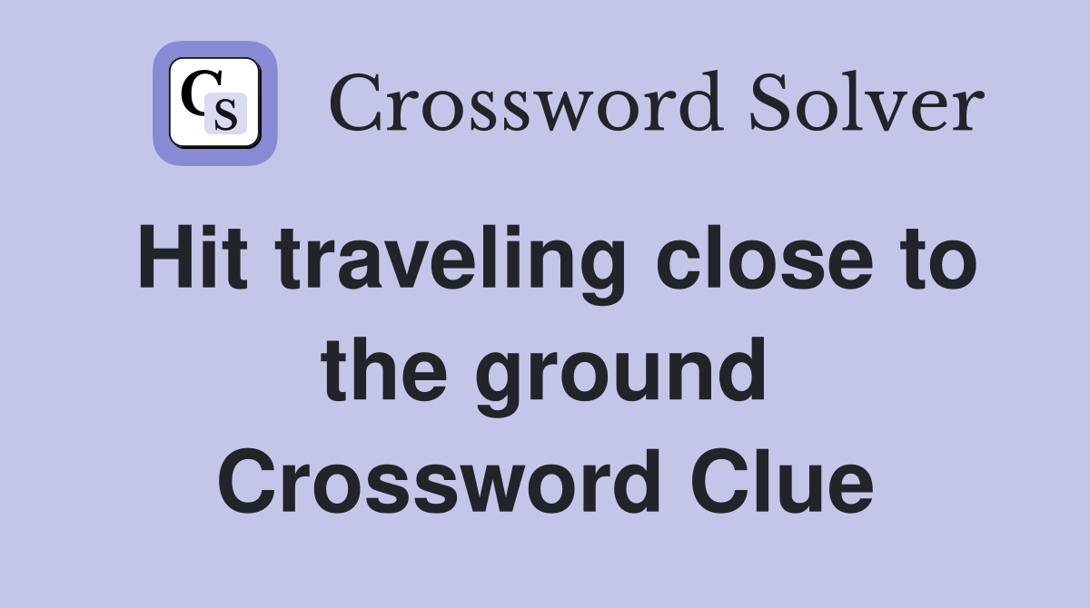 Hit traveling close to the ground Crossword Clue