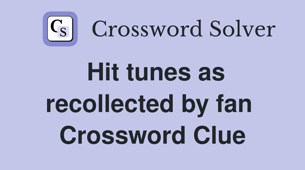 Hit tunes as recollected by fan  Crossword Clue