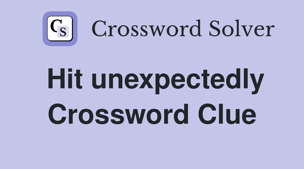 Hit unexpectedly Crossword Clue