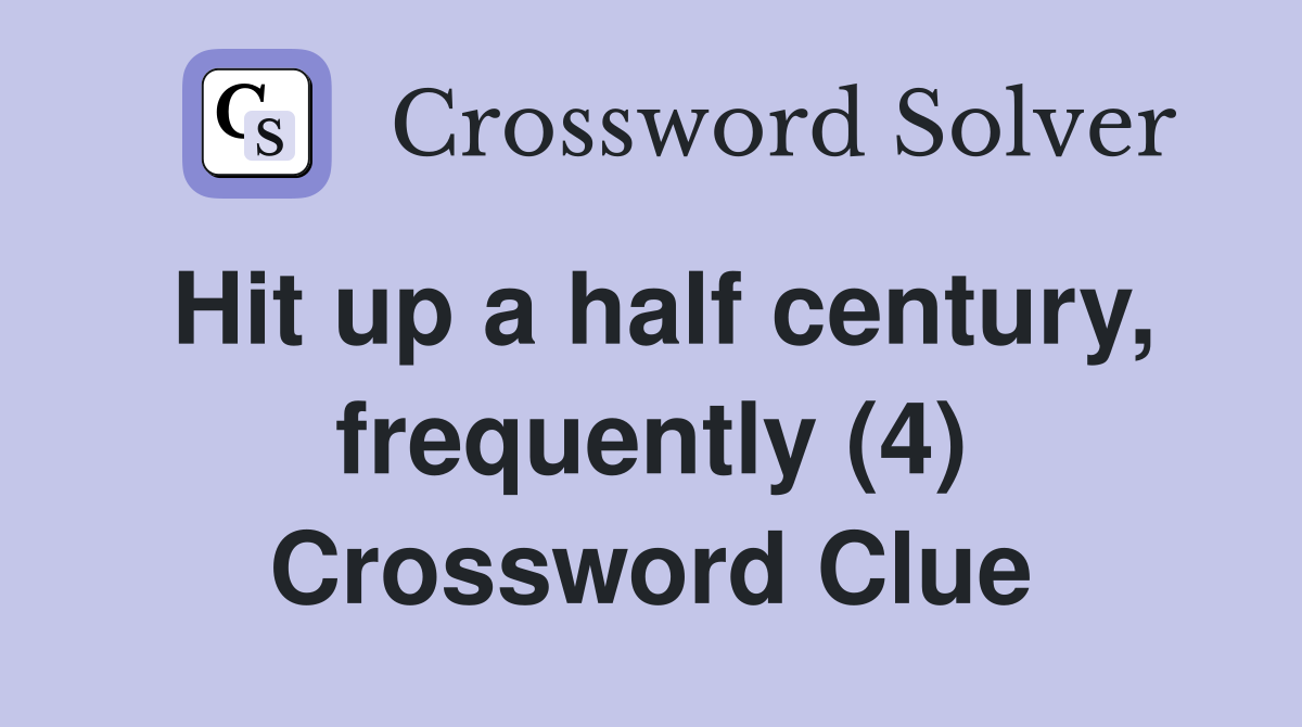 Hit up a half century, frequently (4) Crossword Clue