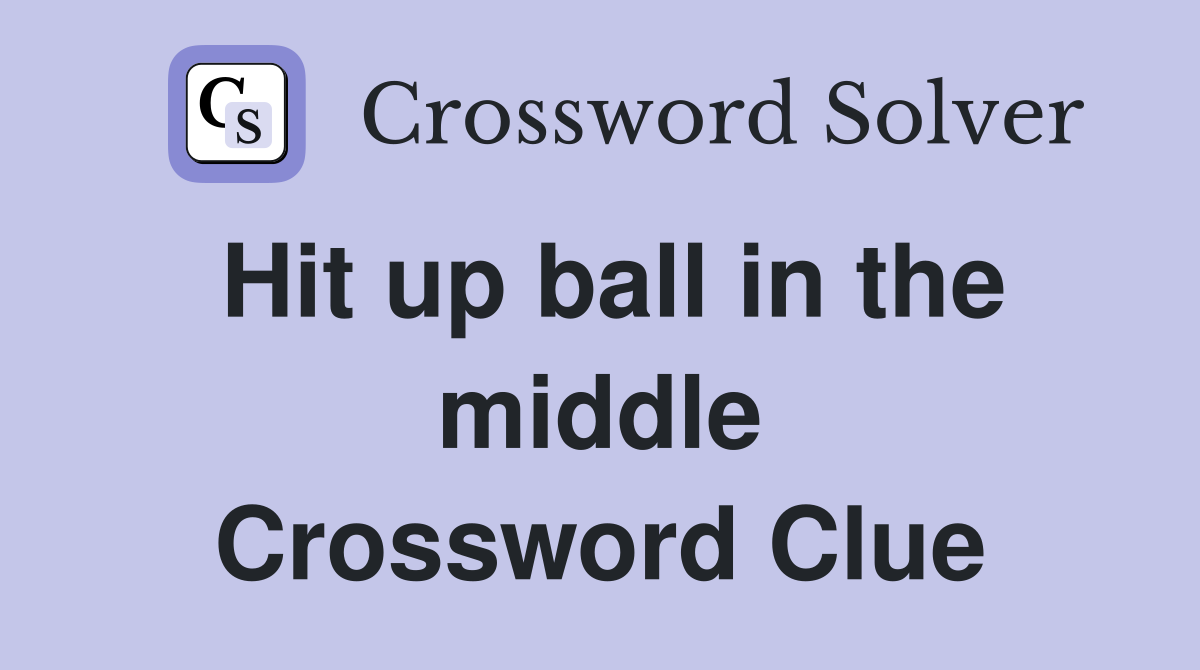 Hit up ball in the middle Crossword Clue