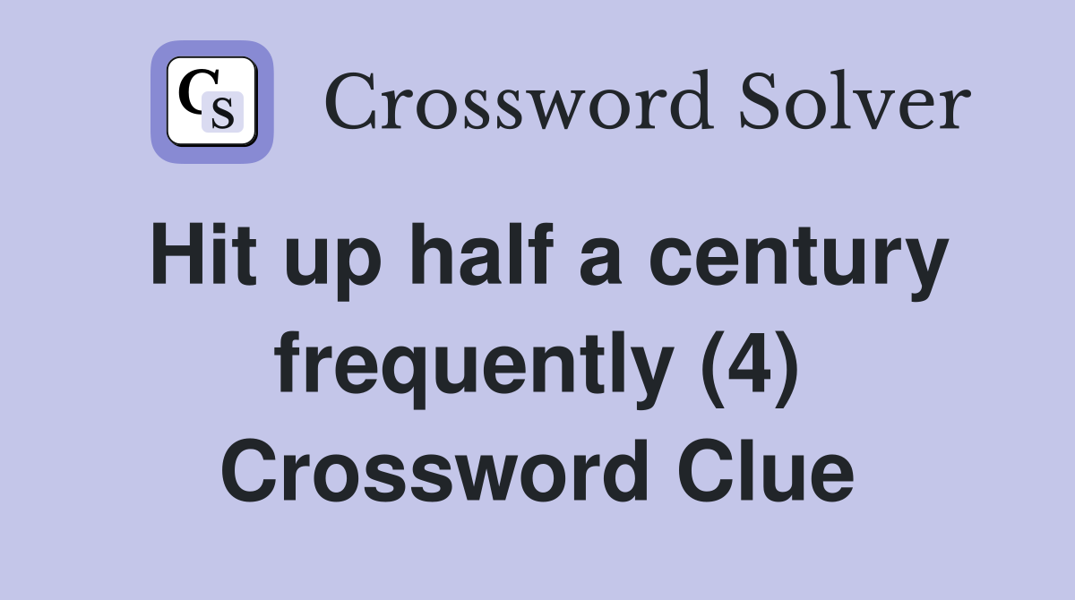 Hit up half a century frequently (4) Crossword Clue