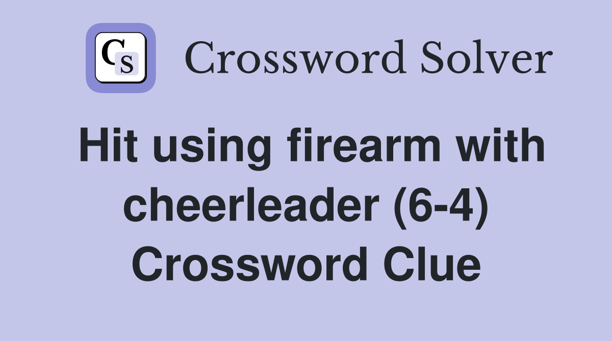 Hit using firearm with cheerleader (6-4) Crossword Clue