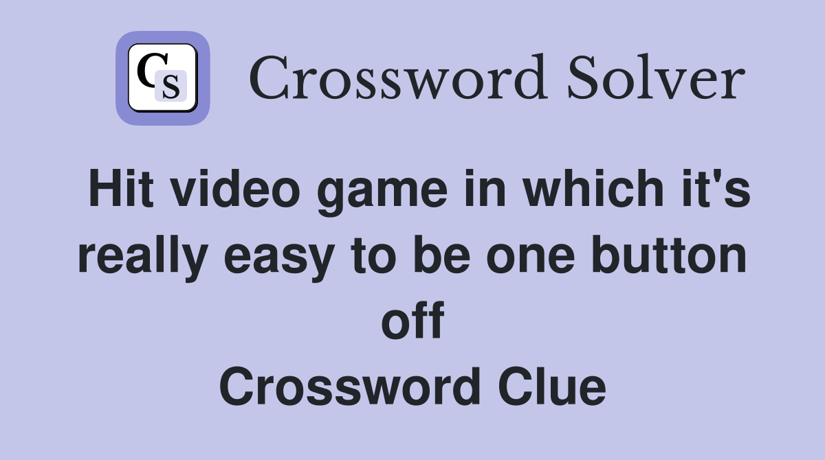 Hit video game in which it's really easy to be one button off Crossword Clue