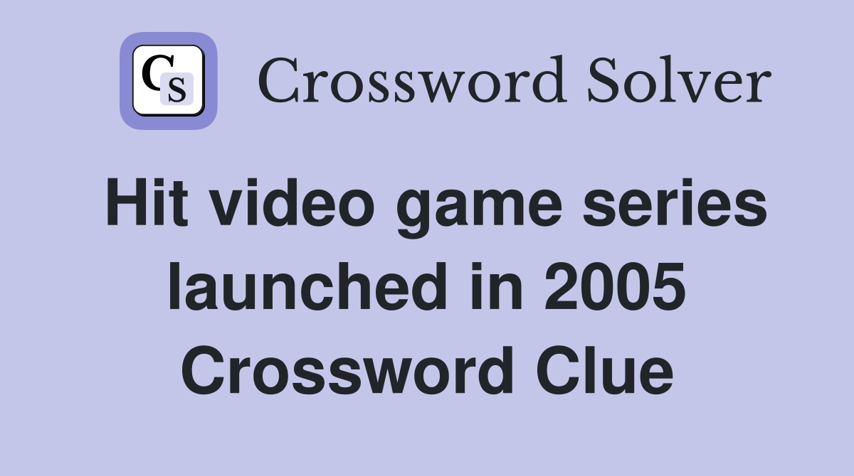 Hit video game series launched in 2005 Crossword Clue