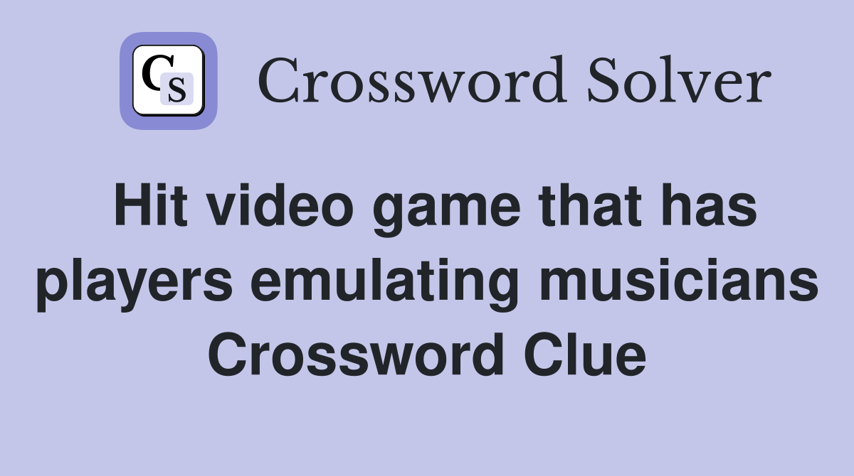 Hit video game that has players emulating musicians Crossword Clue