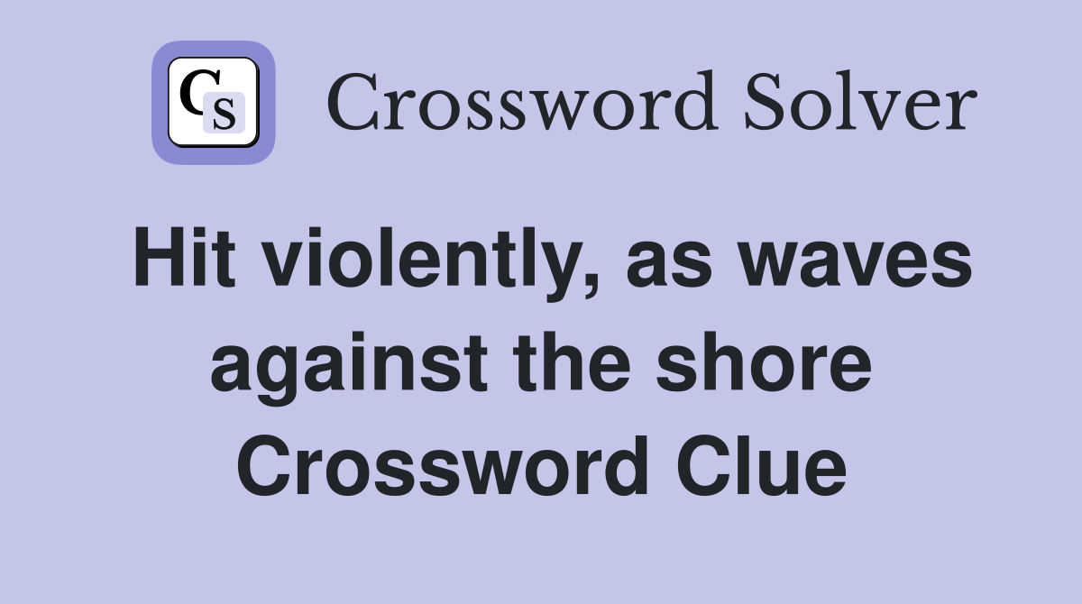 Hit violently, as waves against the shore Crossword Clue