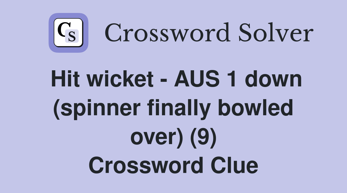 Hit wicket - AUS 1 down (spinner finally bowled over) (9) Crossword Clue