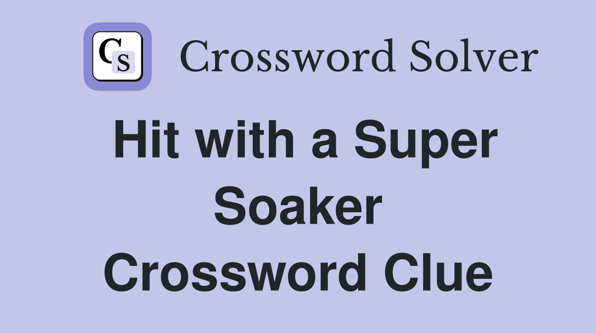 Hit with a Super Soaker Crossword Clue