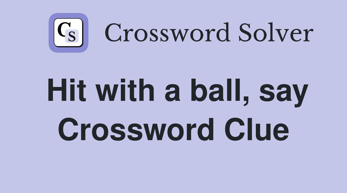 Hit with a ball, say Crossword Clue