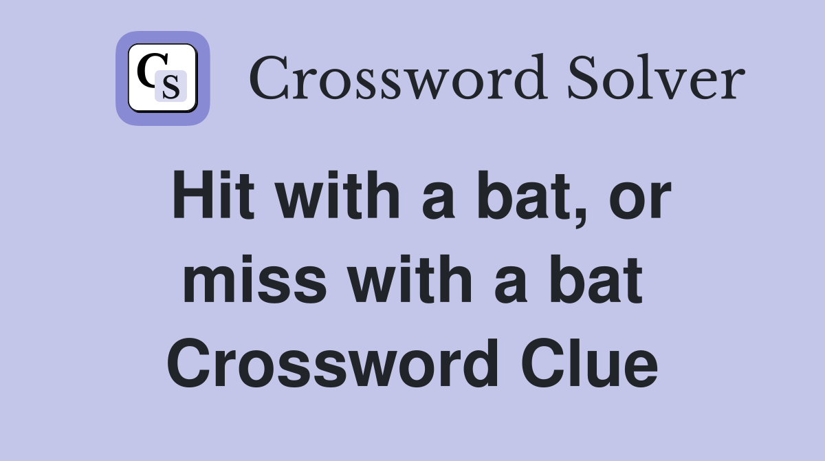 Hit with a bat, or miss with a bat Crossword Clue