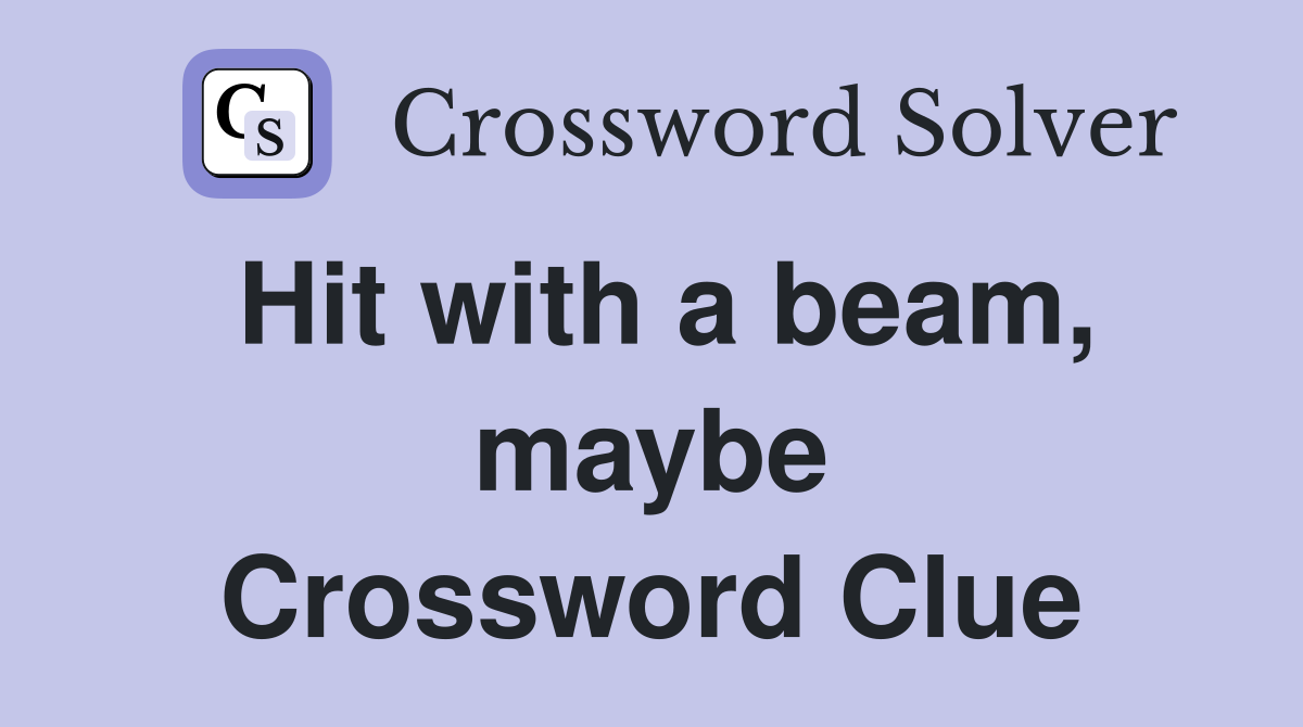 Hit with a beam, maybe Crossword Clue