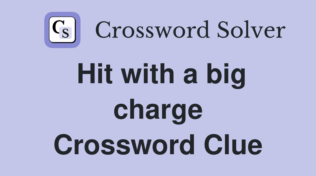 Hit with a big charge Crossword Clue