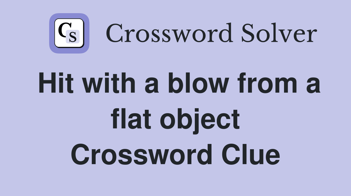 Hit with a blow from a flat object Crossword Clue