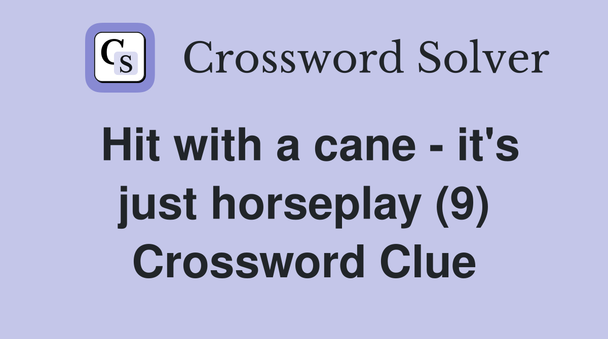 Hit with a cane - it's just horseplay (9) Crossword Clue