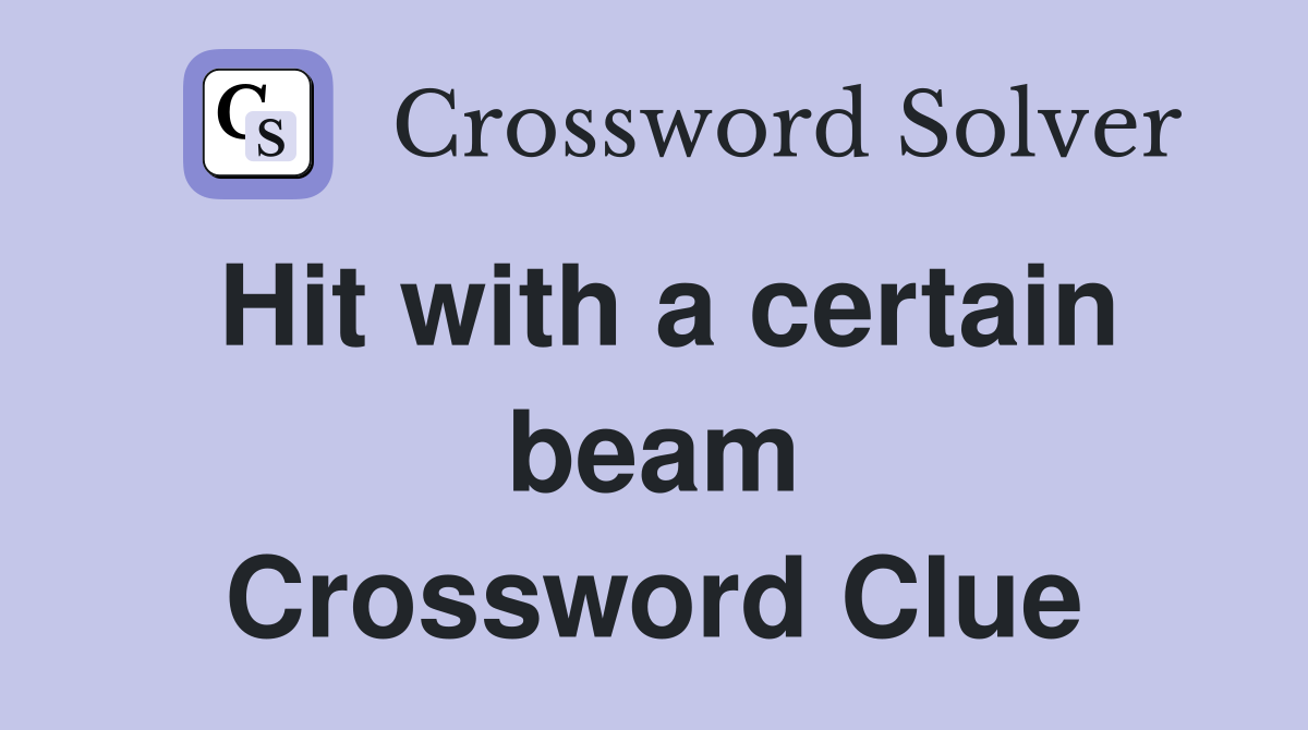 Hit with a certain beam Crossword Clue