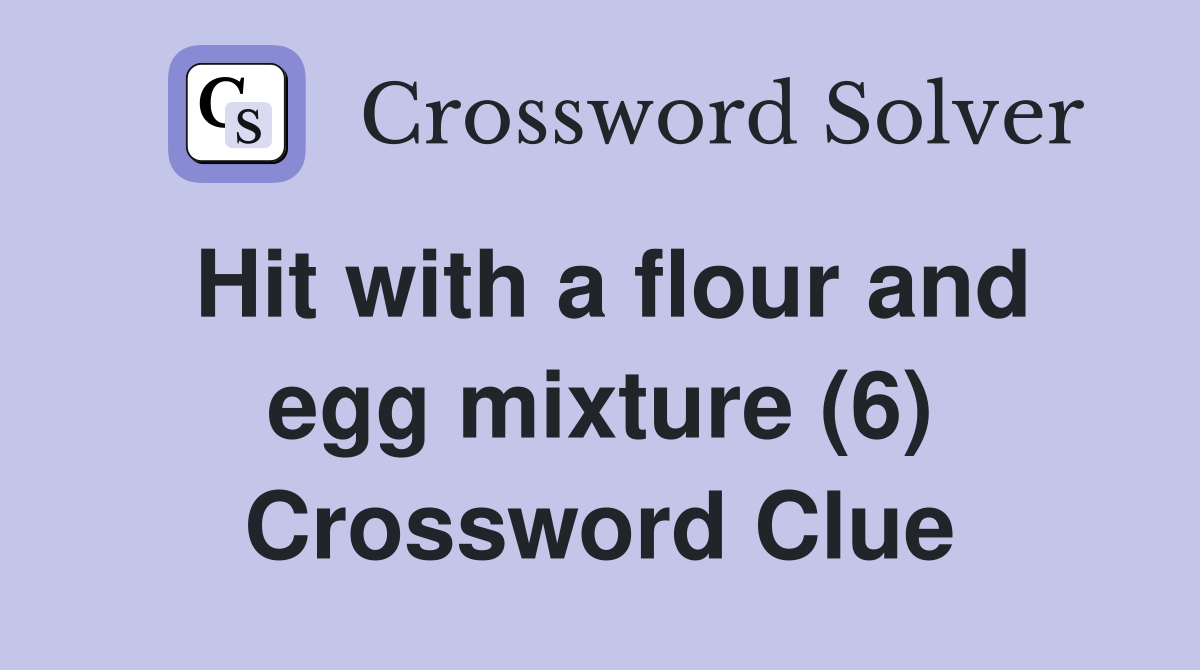Hit with a flour and egg mixture (6) Crossword Clue
