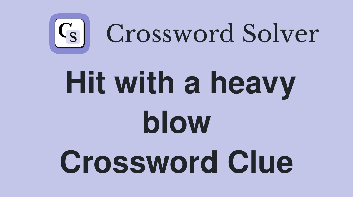 Hit with a heavy blow Crossword Clue